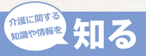 介護に関する知識や情報を知る